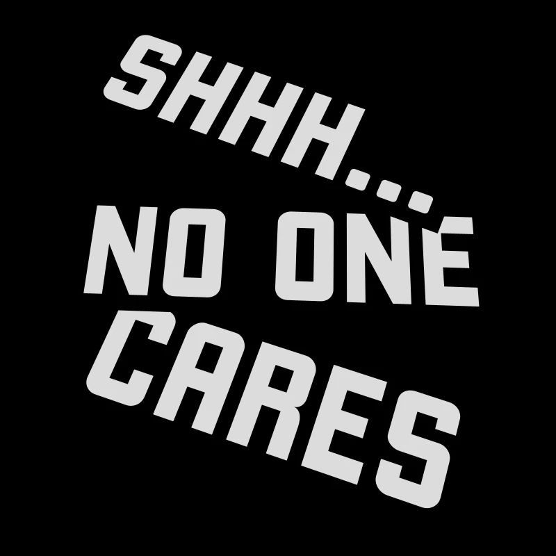 shhh no one cares