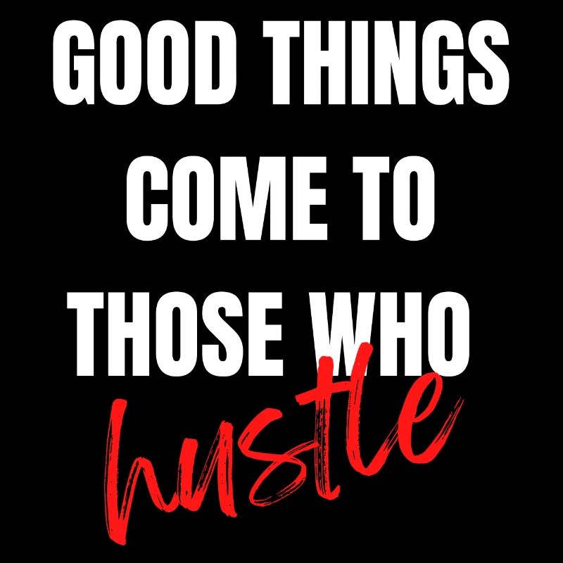 Good things come to those who hustle