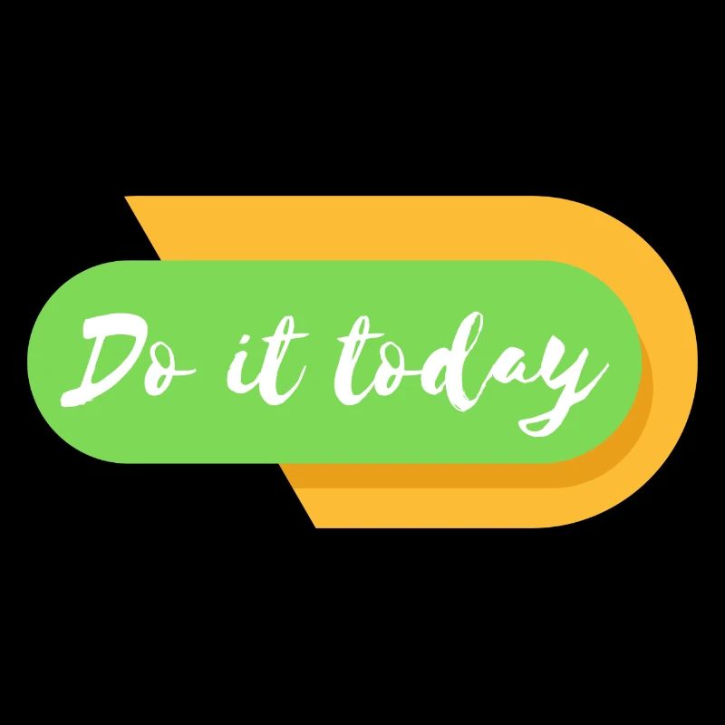 Do it today
