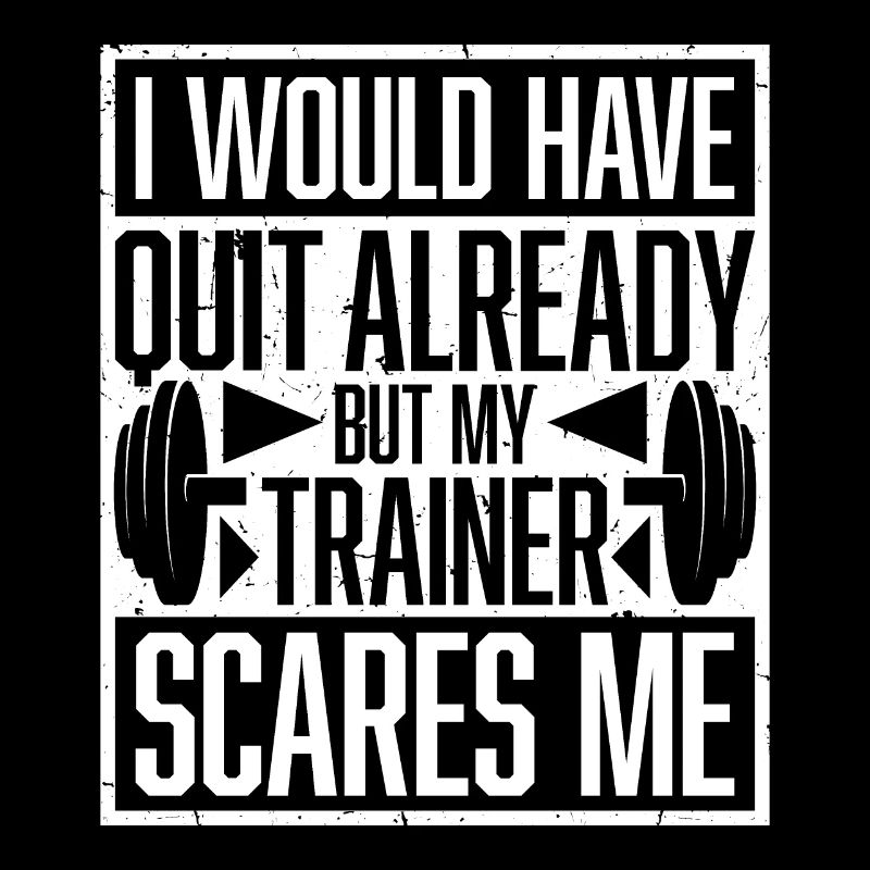 I Would Have Quit Already But My Trainer Scares Me