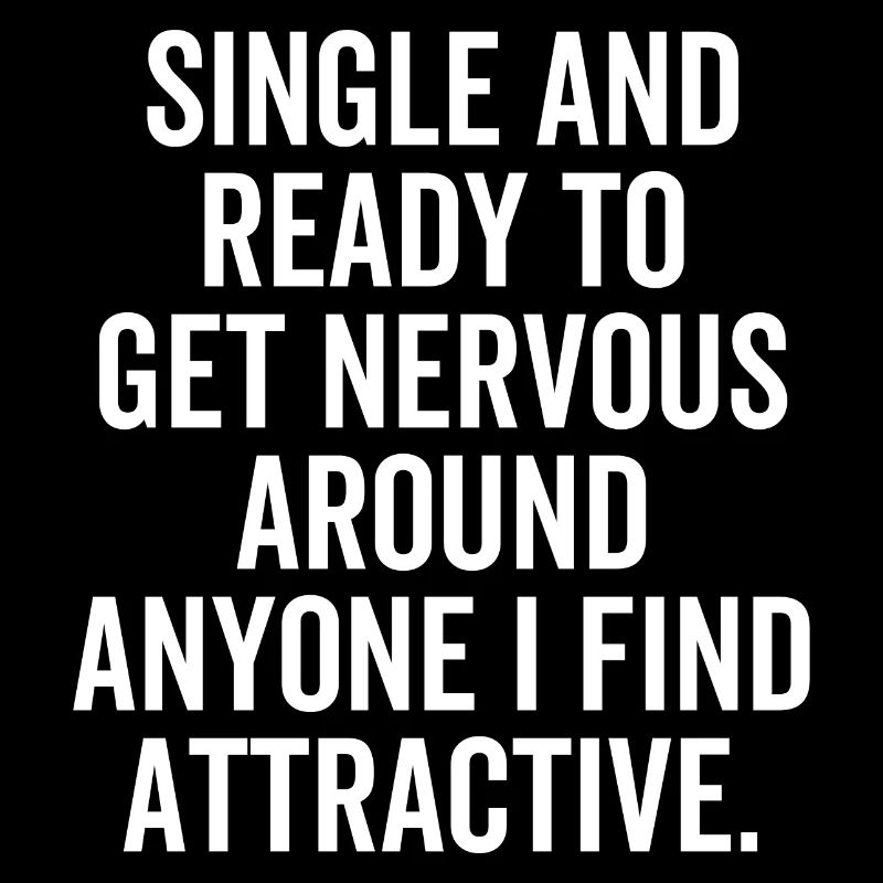 Single And Ready To Get Nervous Around Anyone