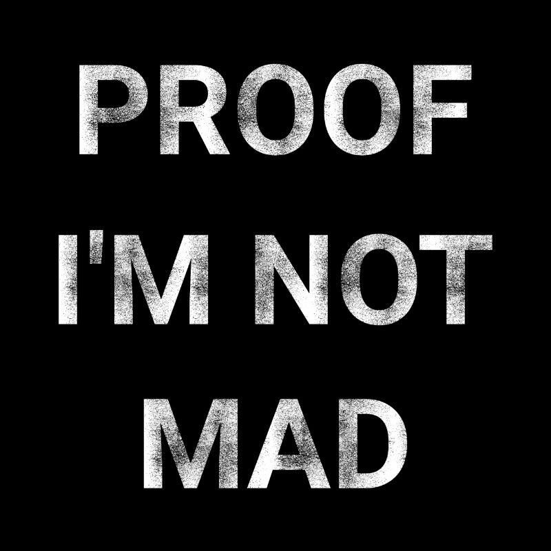Proof I m Not Mad