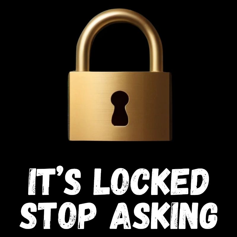 It’s Locked, Stop Asking