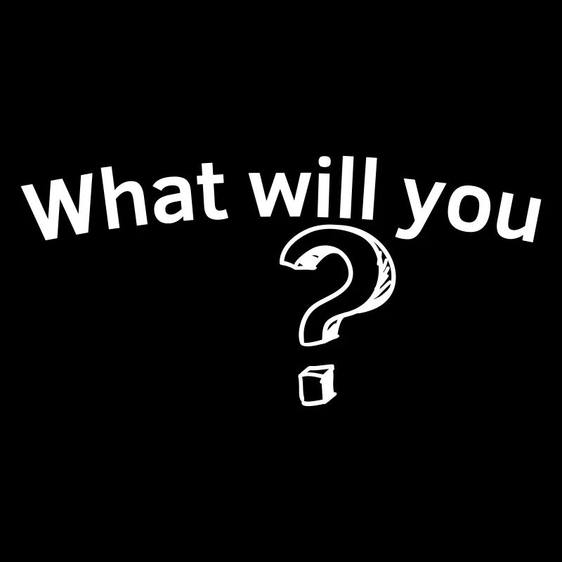 What will you ?
