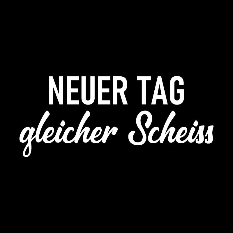 Neuer Tag - Gleicher Scheiss - Scheiß