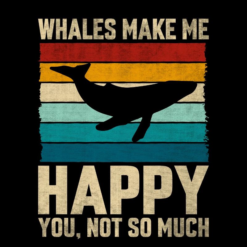 Whales make me Happy you no so much