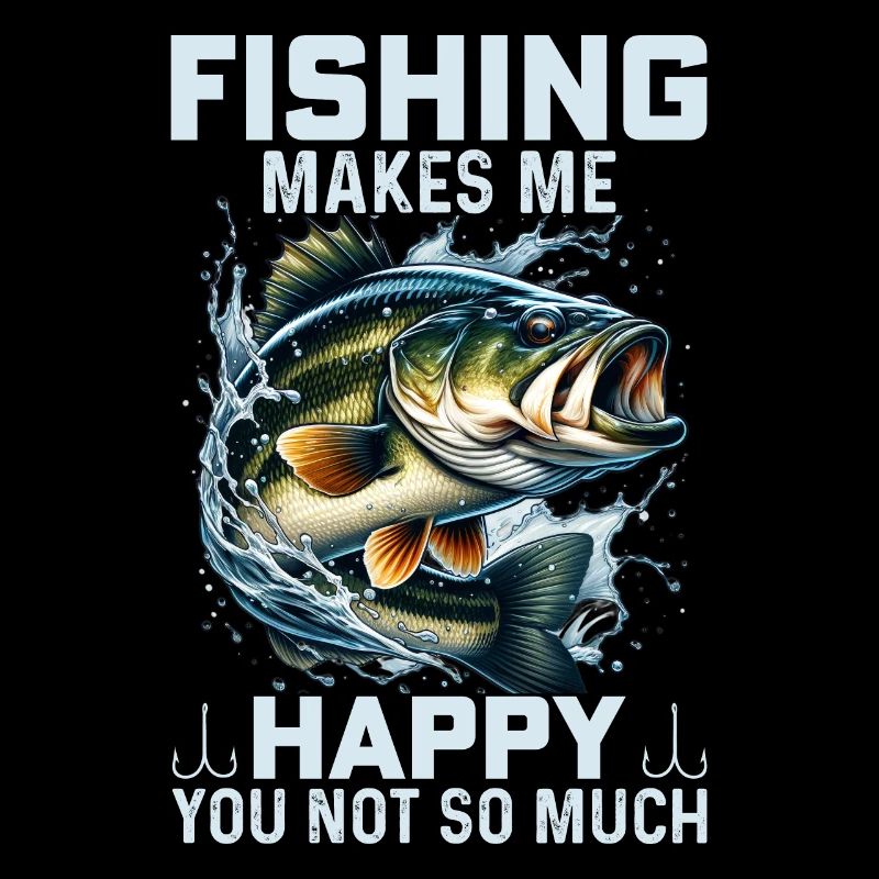 Fishing makes me Happy you not so much
