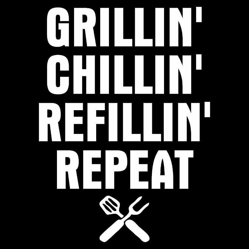 Grillin chillin refillin repeat- Grill Tshirt