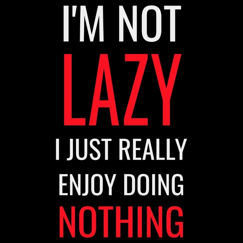 I m Not Lazy I Just Really Enjoy Doing Nothing