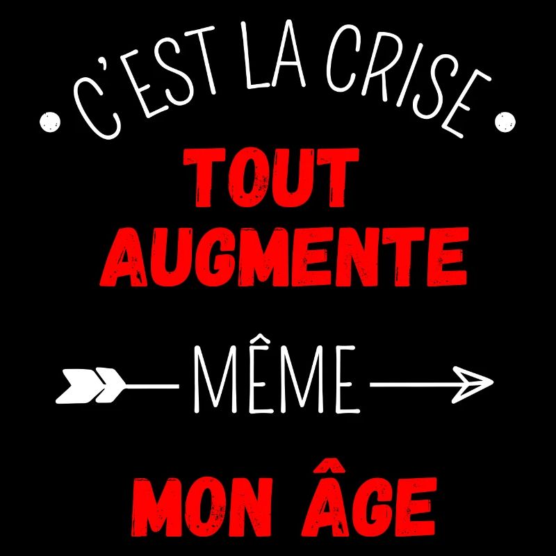 C'est la crise tout augmente, même mon âge