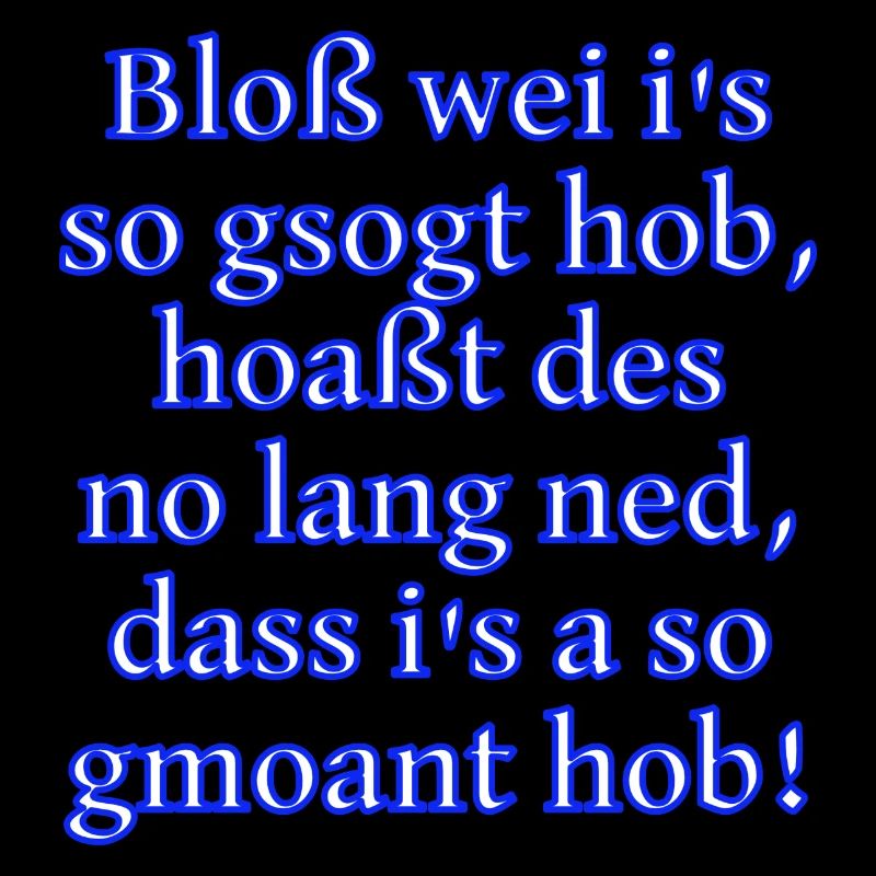 Bloß gsogt - ned gmoant