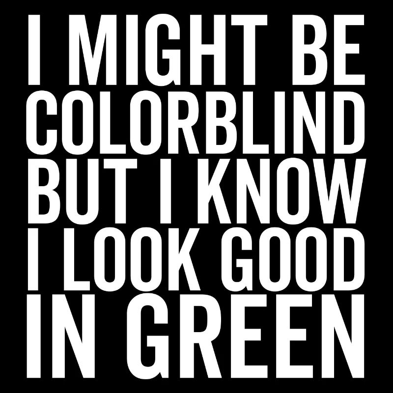 I Might Be Colorblind But I Know I Look Good In