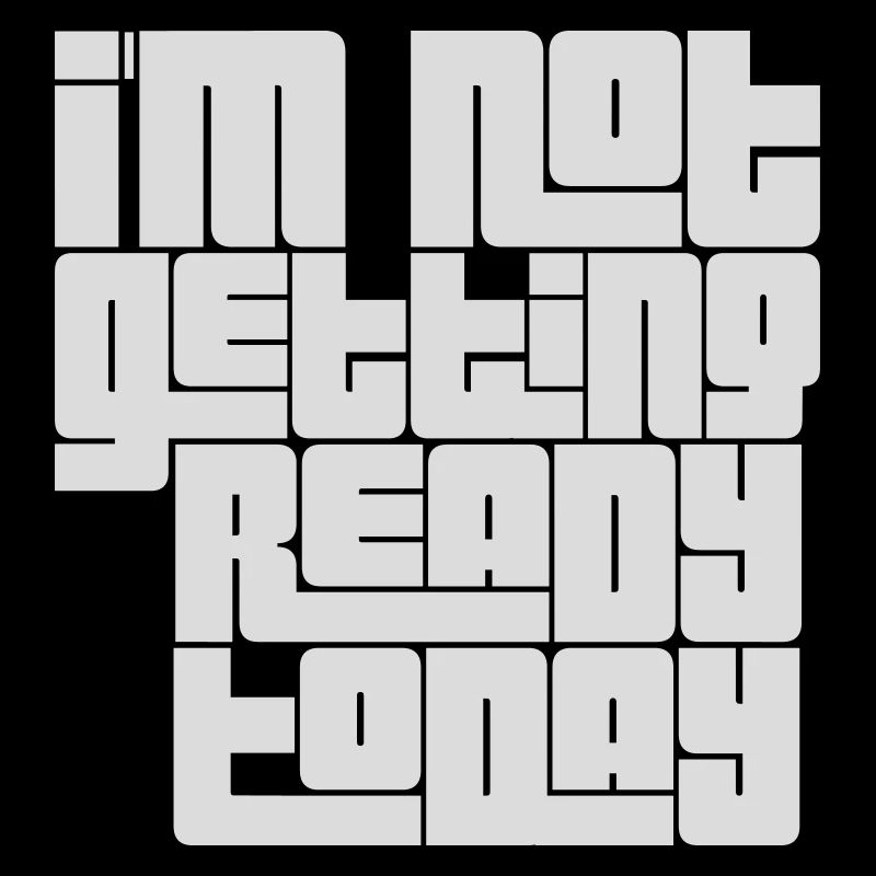 not getting ready today