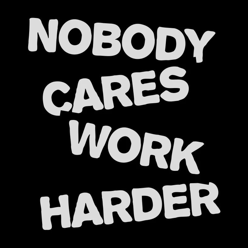 nobody cares work harder