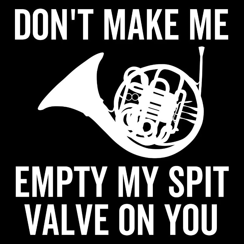 Don't Make Me Empty My Spit Valve On You