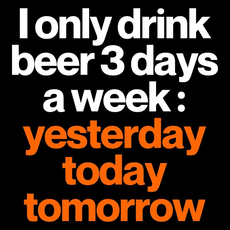 DRINK BEER 3 DAYS A WEEK