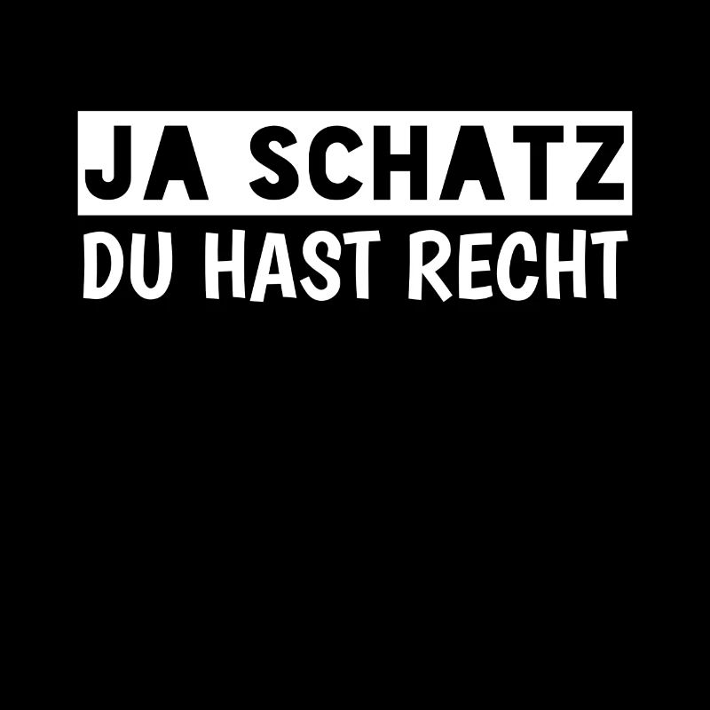 Ja Schatz du hast recht