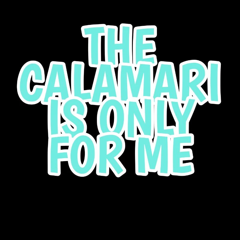 les calamars ne sont que pour moi