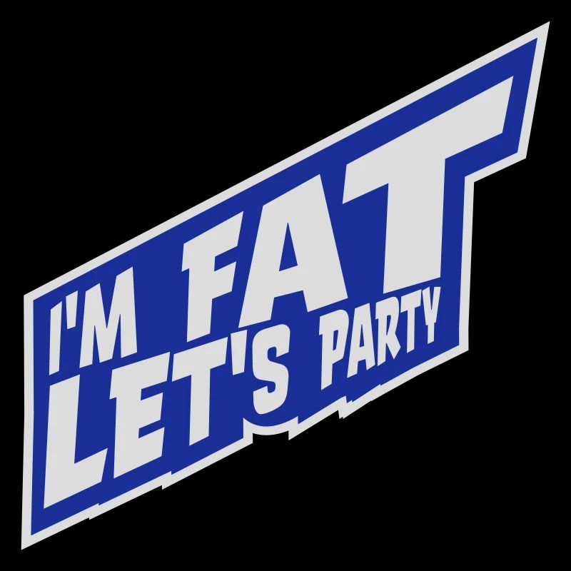 im fat lets party