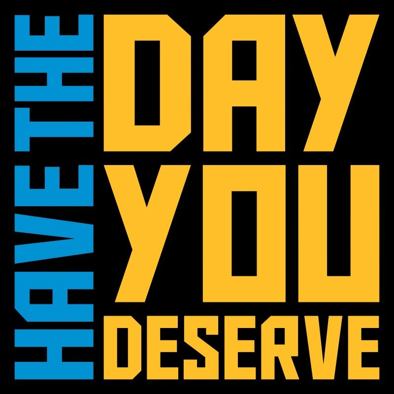 the day you deserve