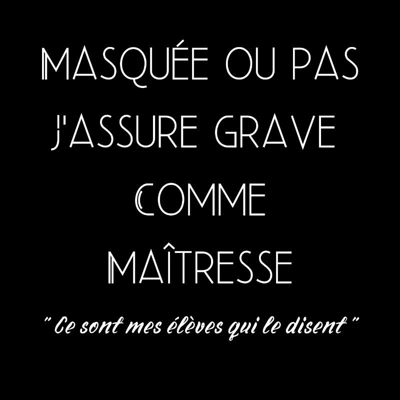 Masquée ou pas J'assure grave comme maîtresse