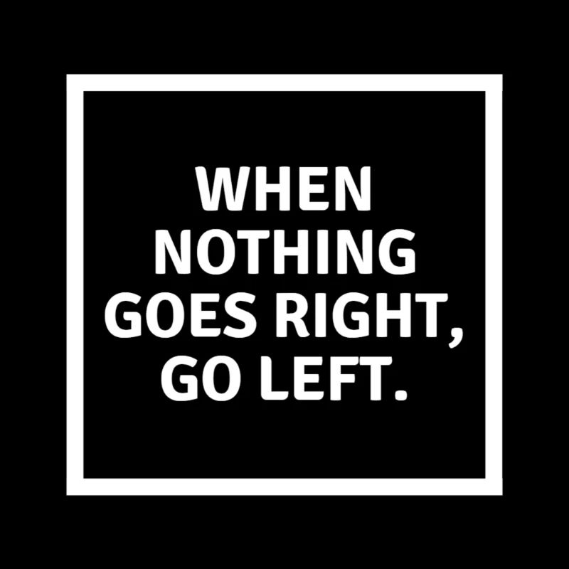 When nothing goes right Go left