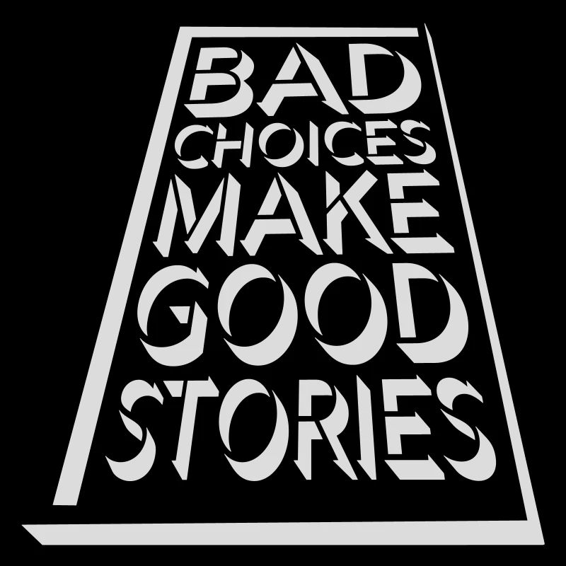 bad decisions great stories