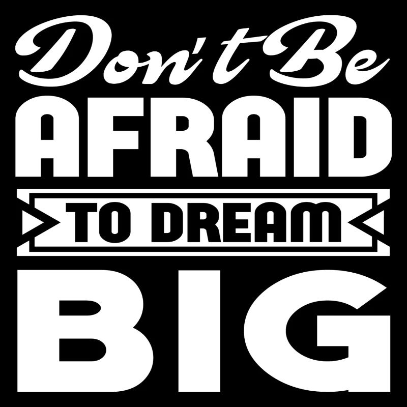 Don´t Be Afraid To Dream Big
