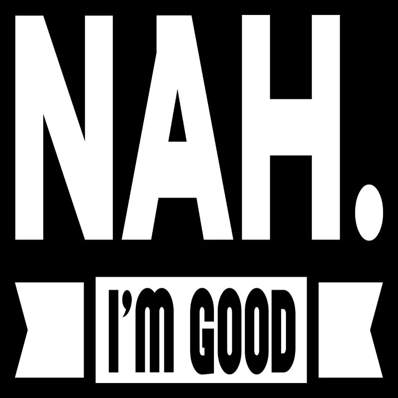 Nah. I´m Good
