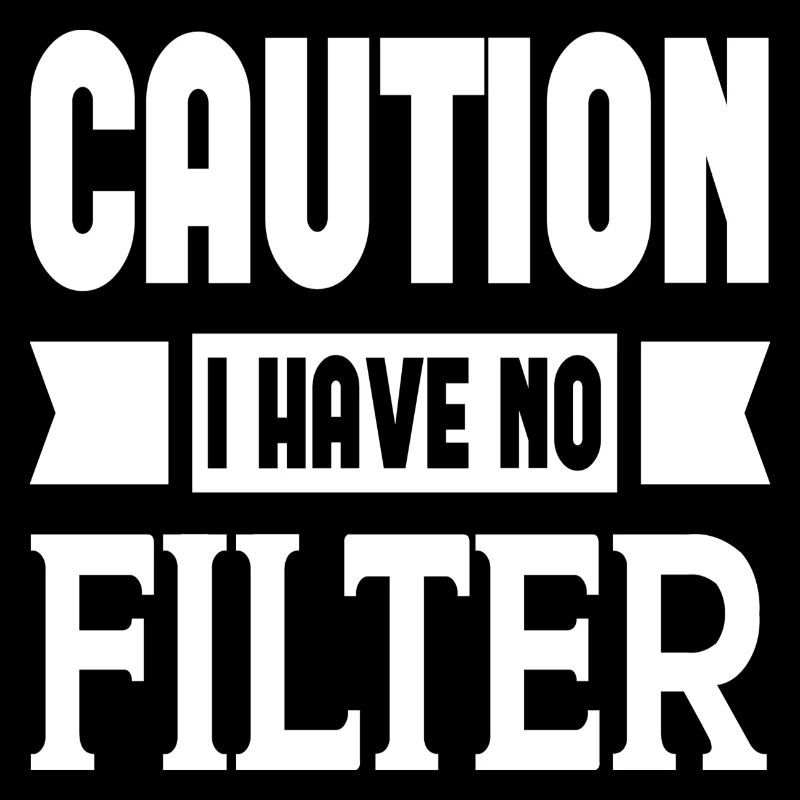 Caution I Have No Filter
