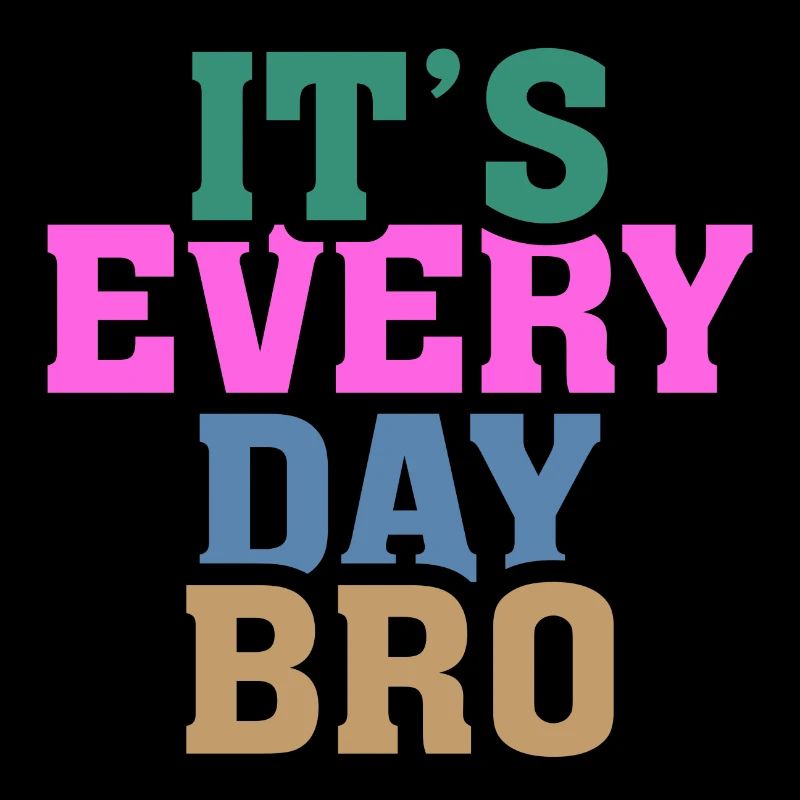 It´s Every Day Bro