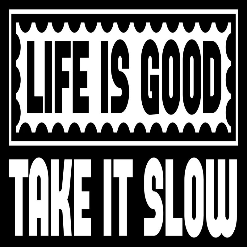 Life Is Good Take It Slow