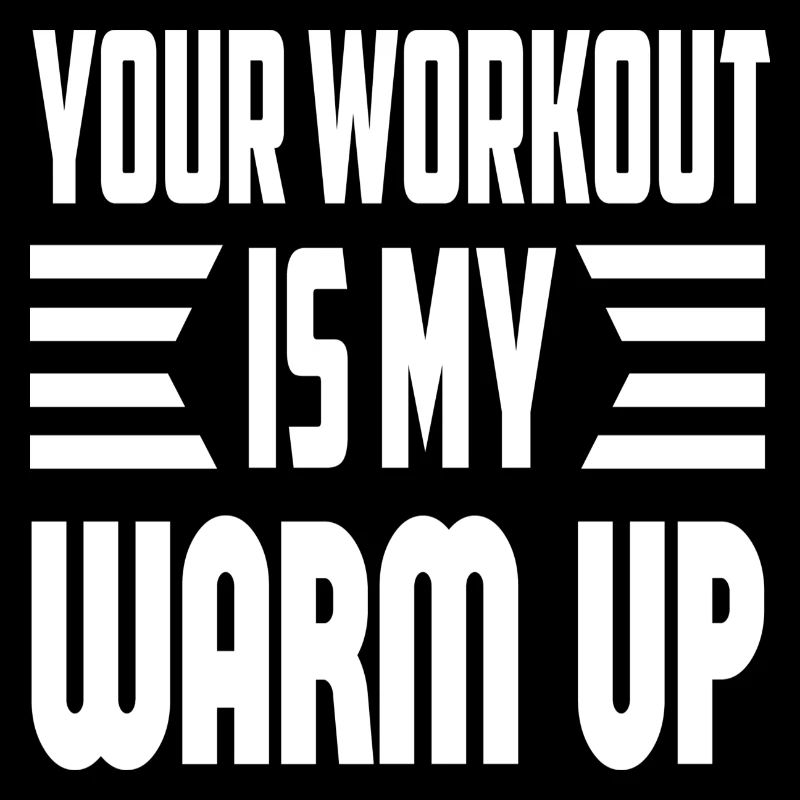 Your Workout Is My Warm Up