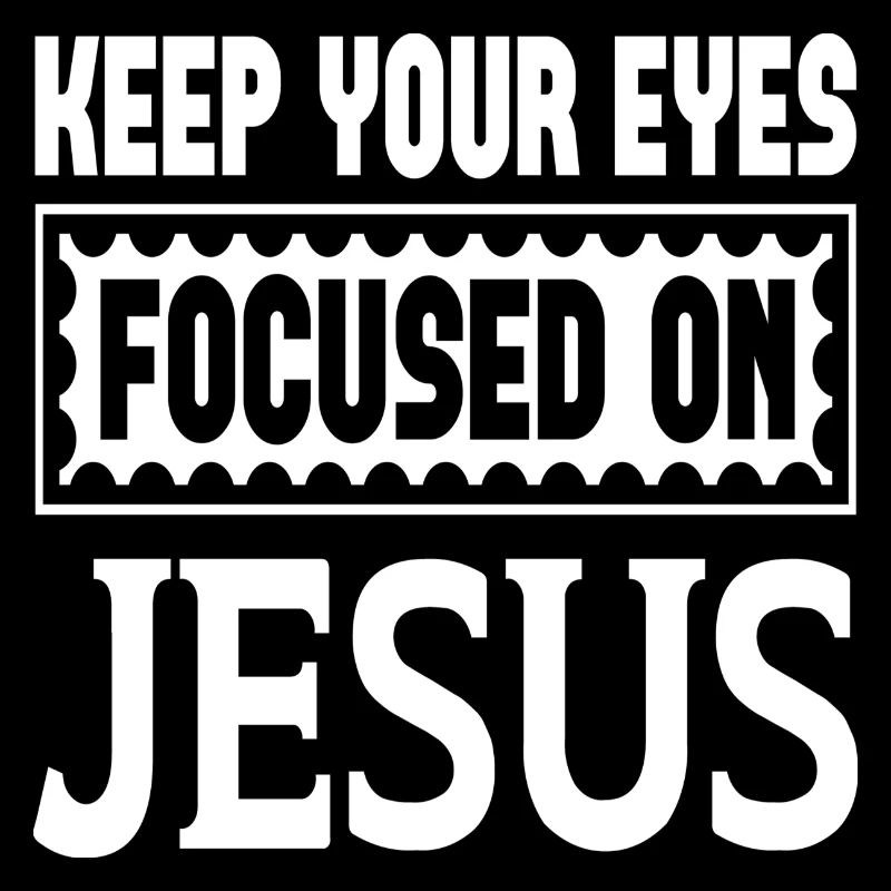 Keep Your Eyes Focused On Jesus