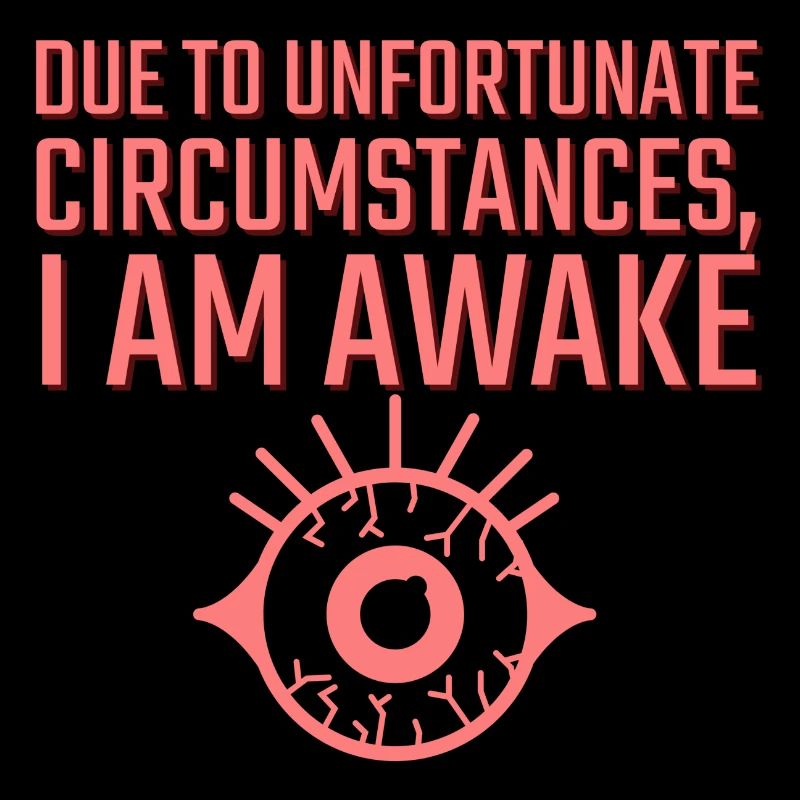 Due to Unfortunate Circumstances I am Awake