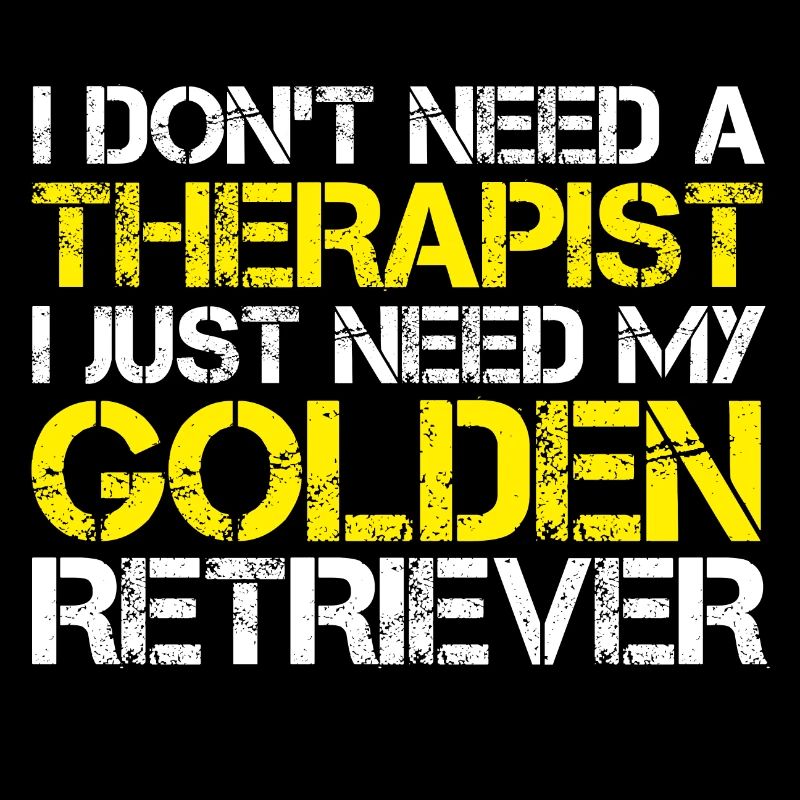 DON'T NEED THERAPIST JUST NEED MY GOLDEN RETRIEVER