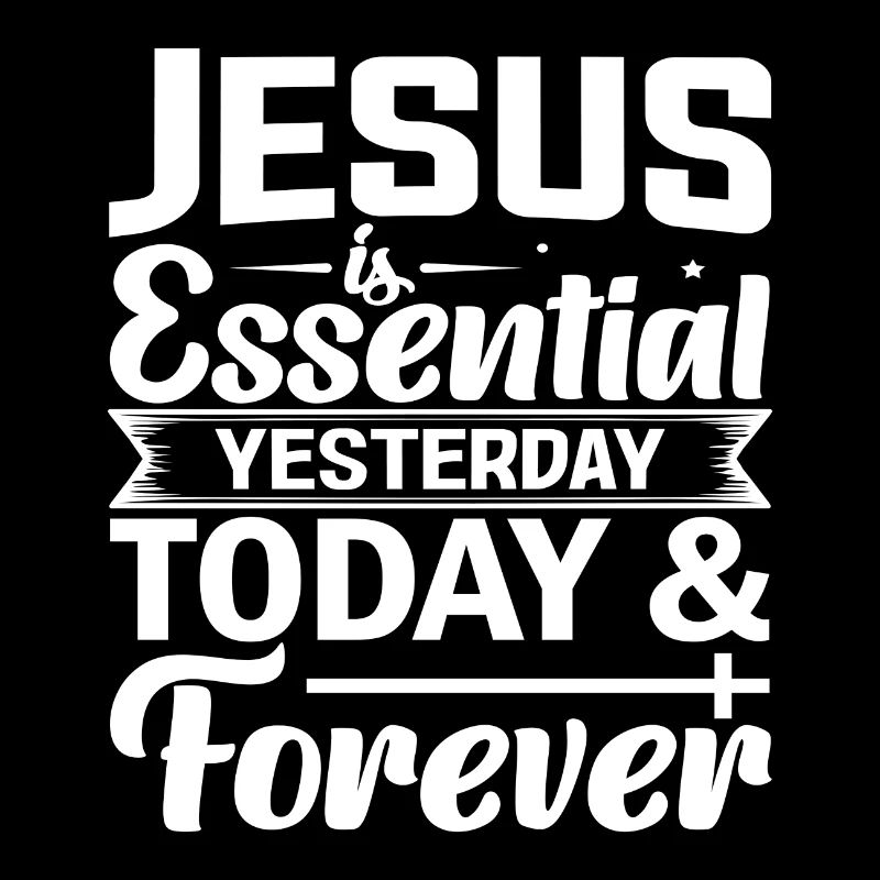 Jesus is Essential Yesterday Today & Forever