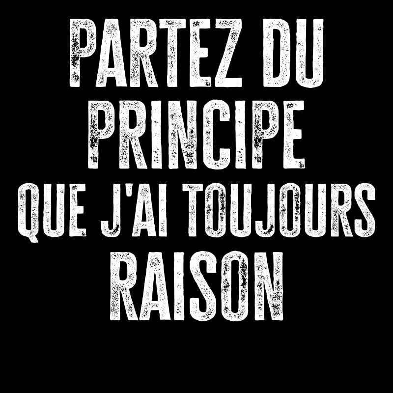 Partez du principe que j'ai toujours raison