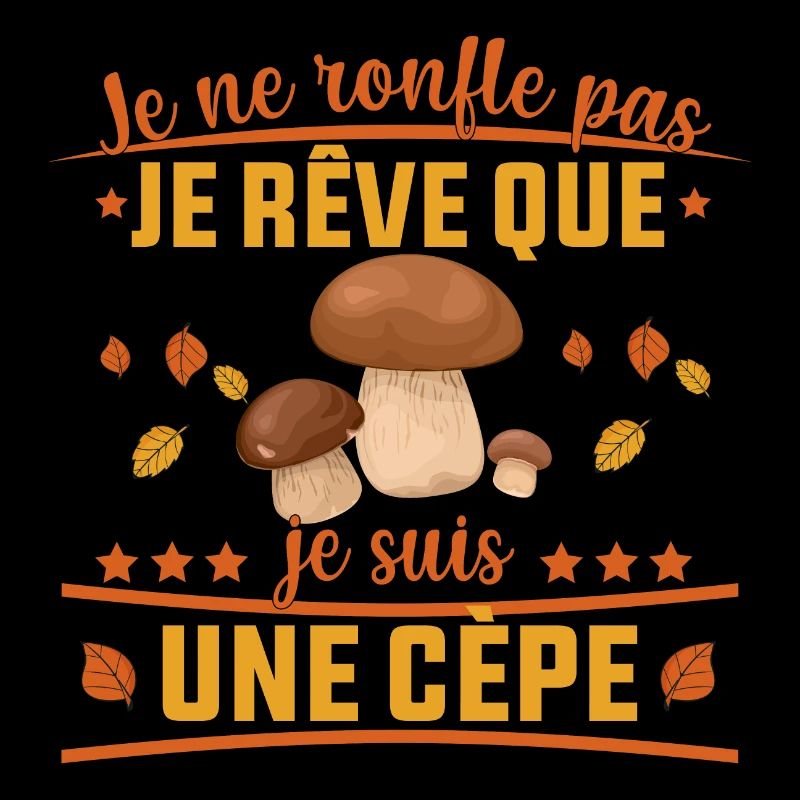 Je ne ronfle Pas je rêve que je suis une cèpe