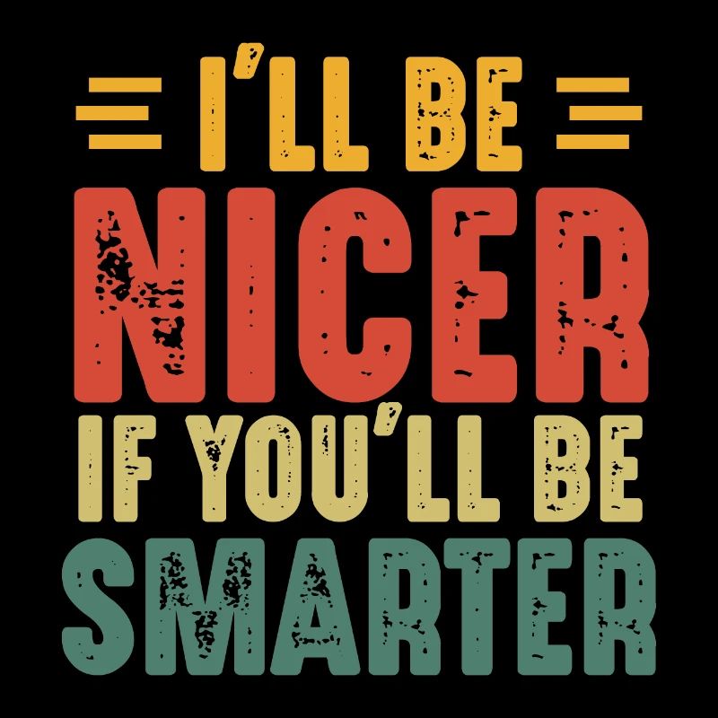 Ich werde netter sein, wenn du schlauer bist