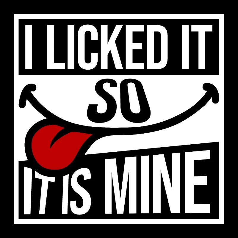 I Licked It So It Is Mine Lustiger Frecher Spruch