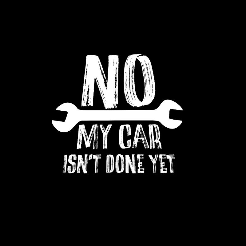 No My Car Isn't Done Yet Funny Garage Mechanic