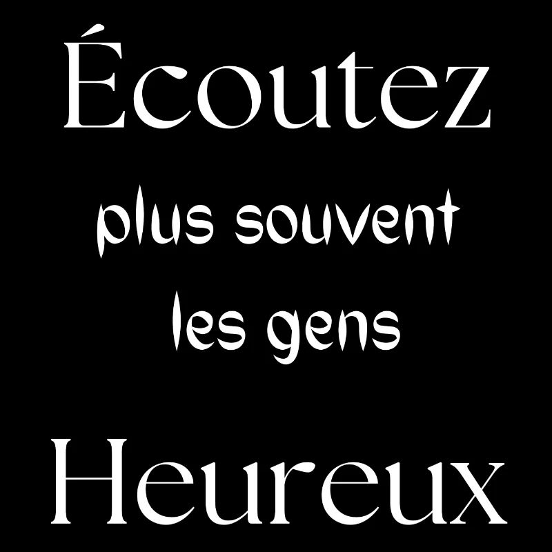 Écoutez plus souvent les gens heureux