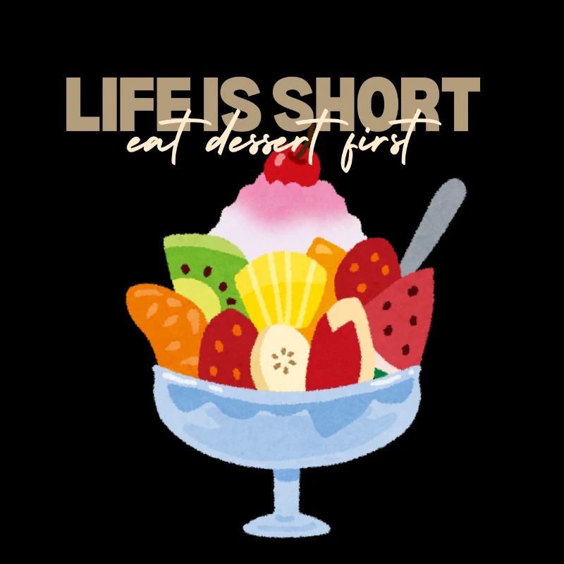 Das Leben ist kurz, also lass uns ein Dessert essen!