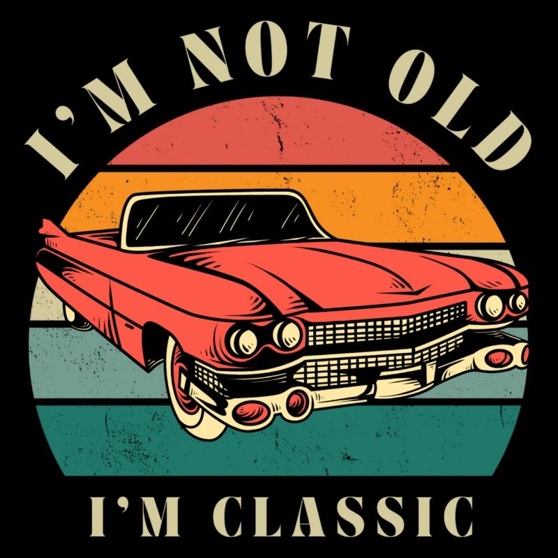 I'M NOT OLD I'M CLASSIC