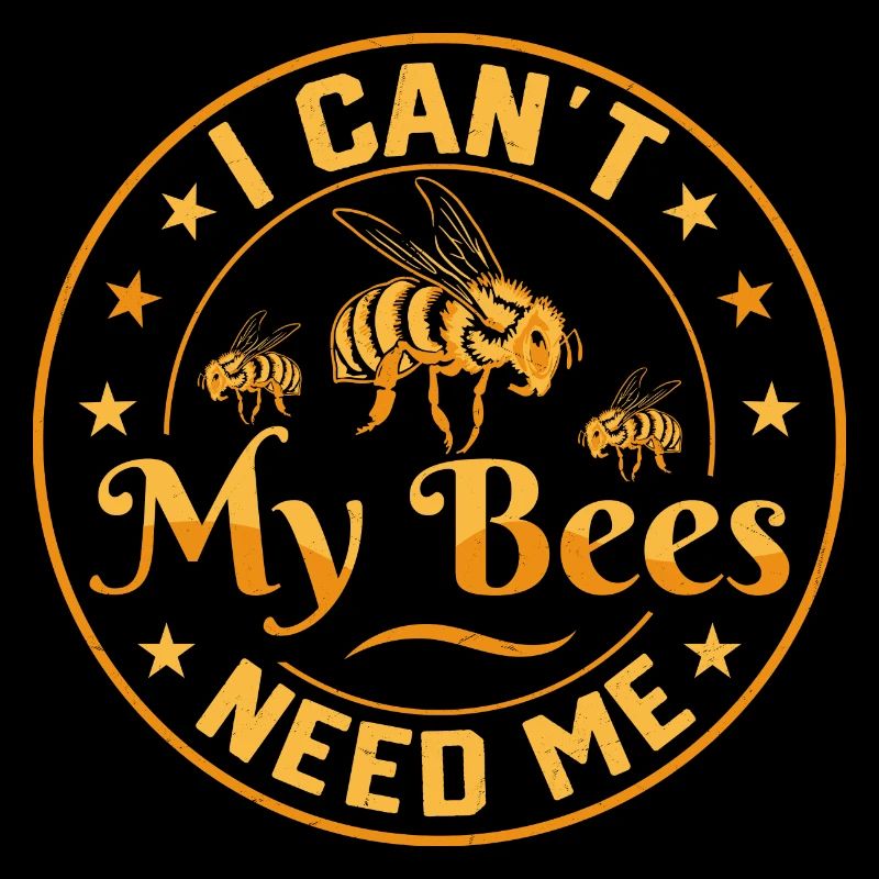 I Can't My Bees Need Me Beekeeping ApiaristBeekeep