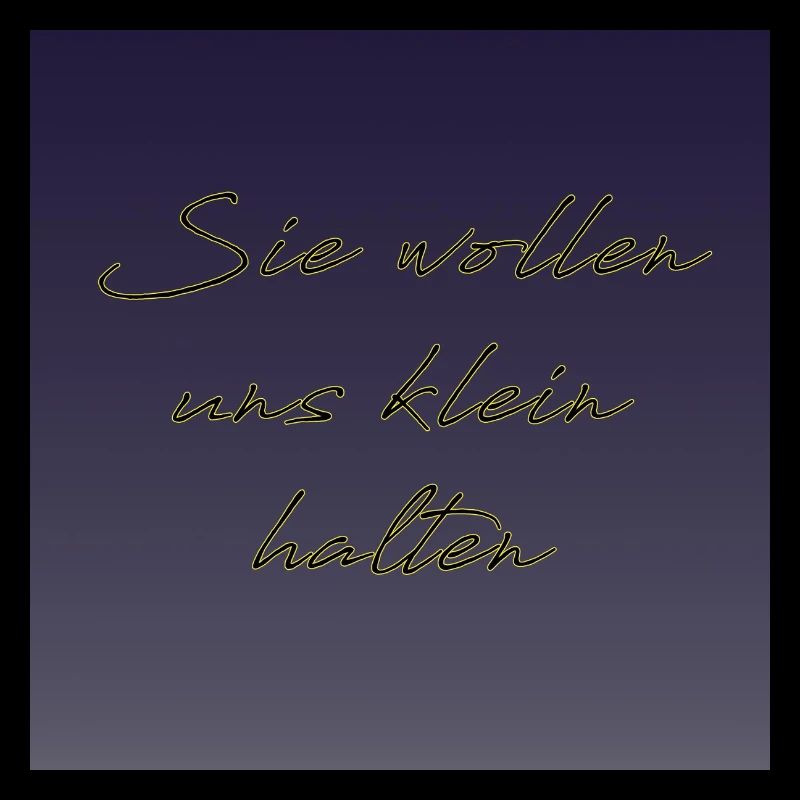 Sie wollen uns klein halten