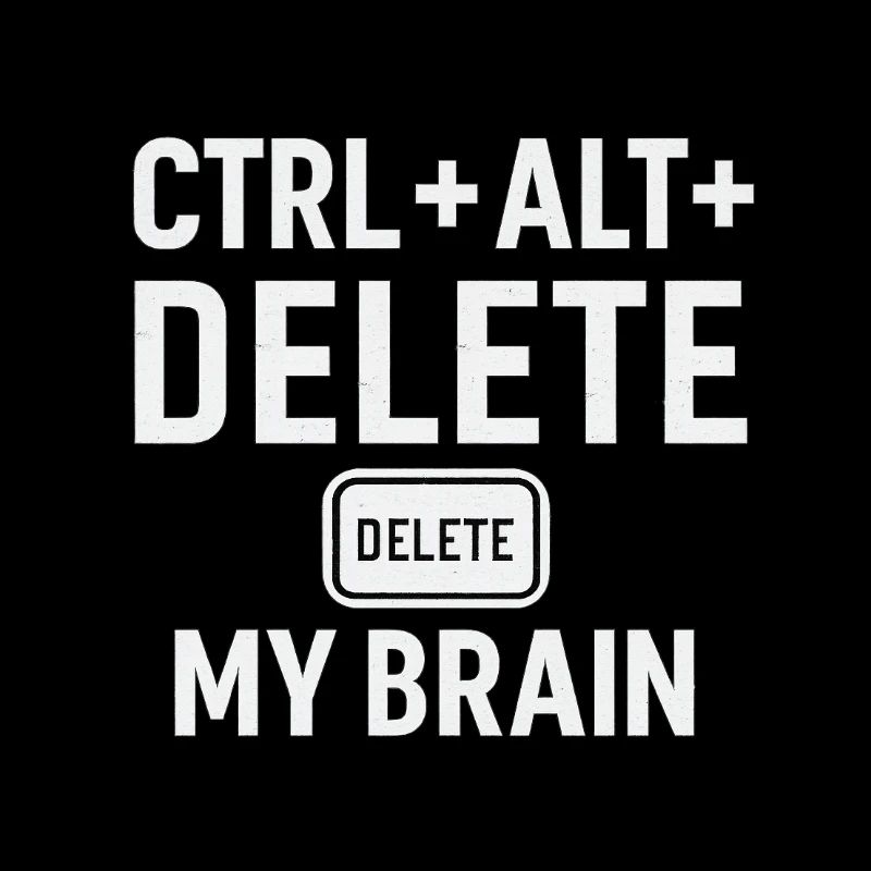 CTRL + ALT + DELETE MY BRAIN
