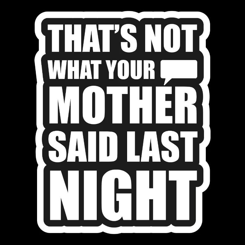 Das ist nicht das, was deine Mutter gestern Abend gesagt hat