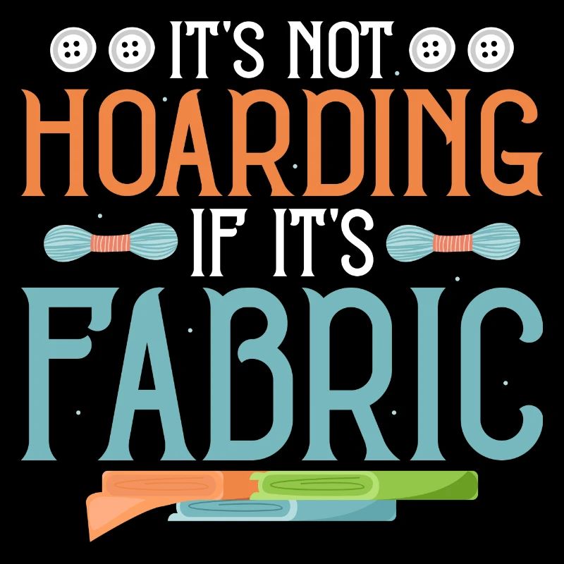 It's Not Hoarding If It's Fabric Crafting Sewing M